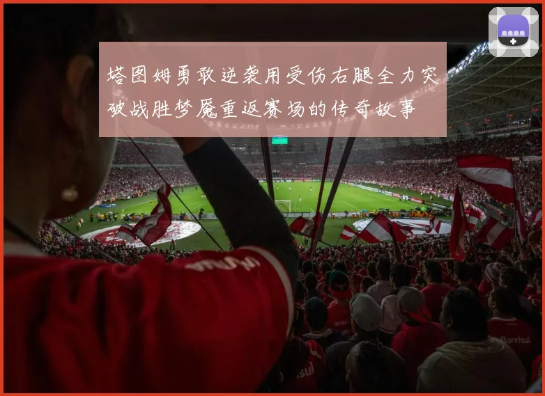 塔图姆勇敢逆袭用受伤右腿全力突破战胜梦魇重返赛场的传奇故事